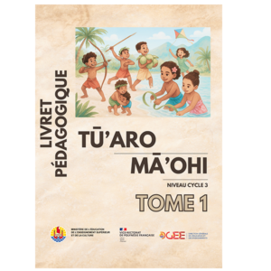 Tū’aro Mā’ohi – Livret pédagogique Cycle 3 – Tome 1